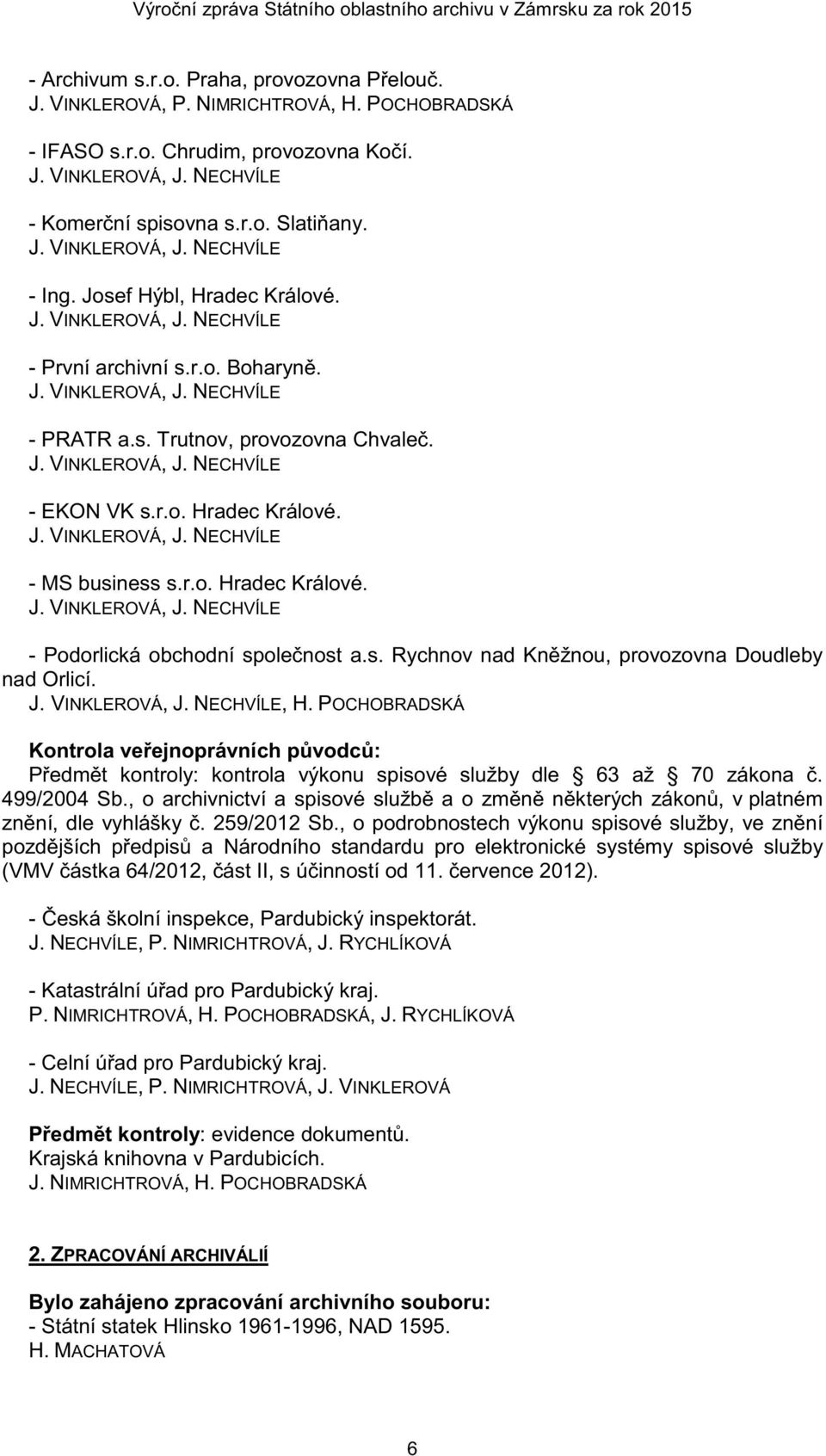 r.o. Hradec Králové. J. VINKLEROVÁ, J. NECHVÍLE - Podorlická obchodní spole nost a.s. Rychnov nad Kn žnou, provozovna Doudleby nad Orlicí. J. VINKLEROVÁ, J. NECHVÍLE, H.