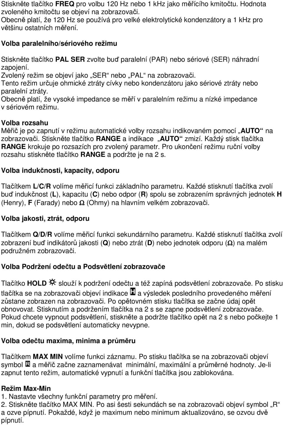 Volba paralelního/sériového režimu Stiskněte tlačítko PAL SER zvolte buď paralelní (PAR) nebo sériové (SER) náhradní zapojení. Zvolený režim se objeví jako SER nebo PAL na zobrazovači.