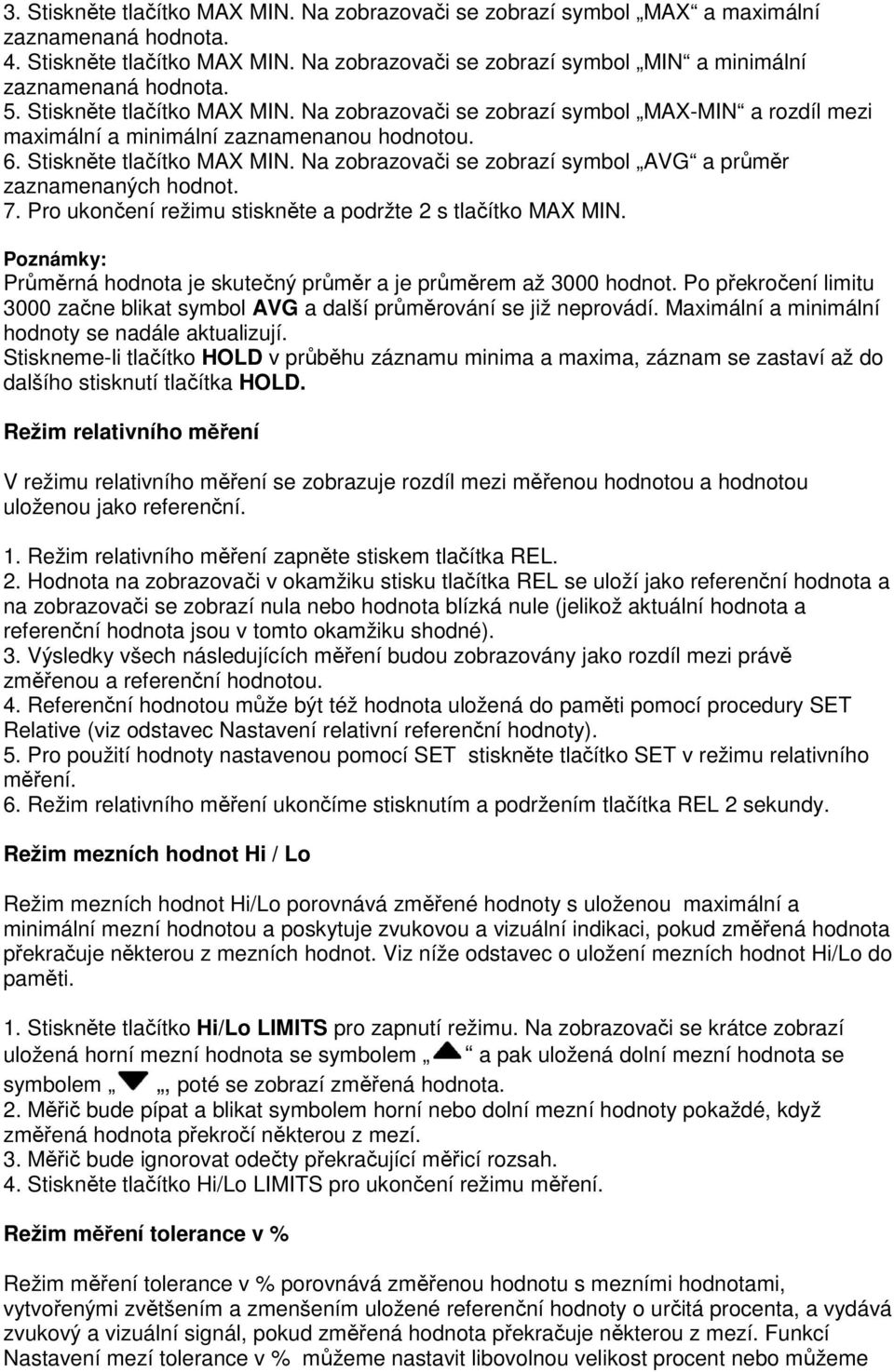 7. Pro ukončení režimu stiskněte a podržte 2 s tlačítko MAX MIN. Poznámky: Průměrná hodnota je skutečný průměr a je průměrem až 3000 hodnot.