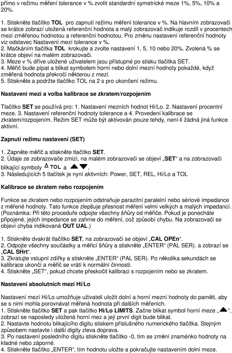 Pro změnu nastavení referenční hodnoty viz odstavec Nastavení mezí tolerance v %. 2. Mačkáním tlačítka TOL krokujte a zvolte nastavení 1, 5, 10 nebo 20%.