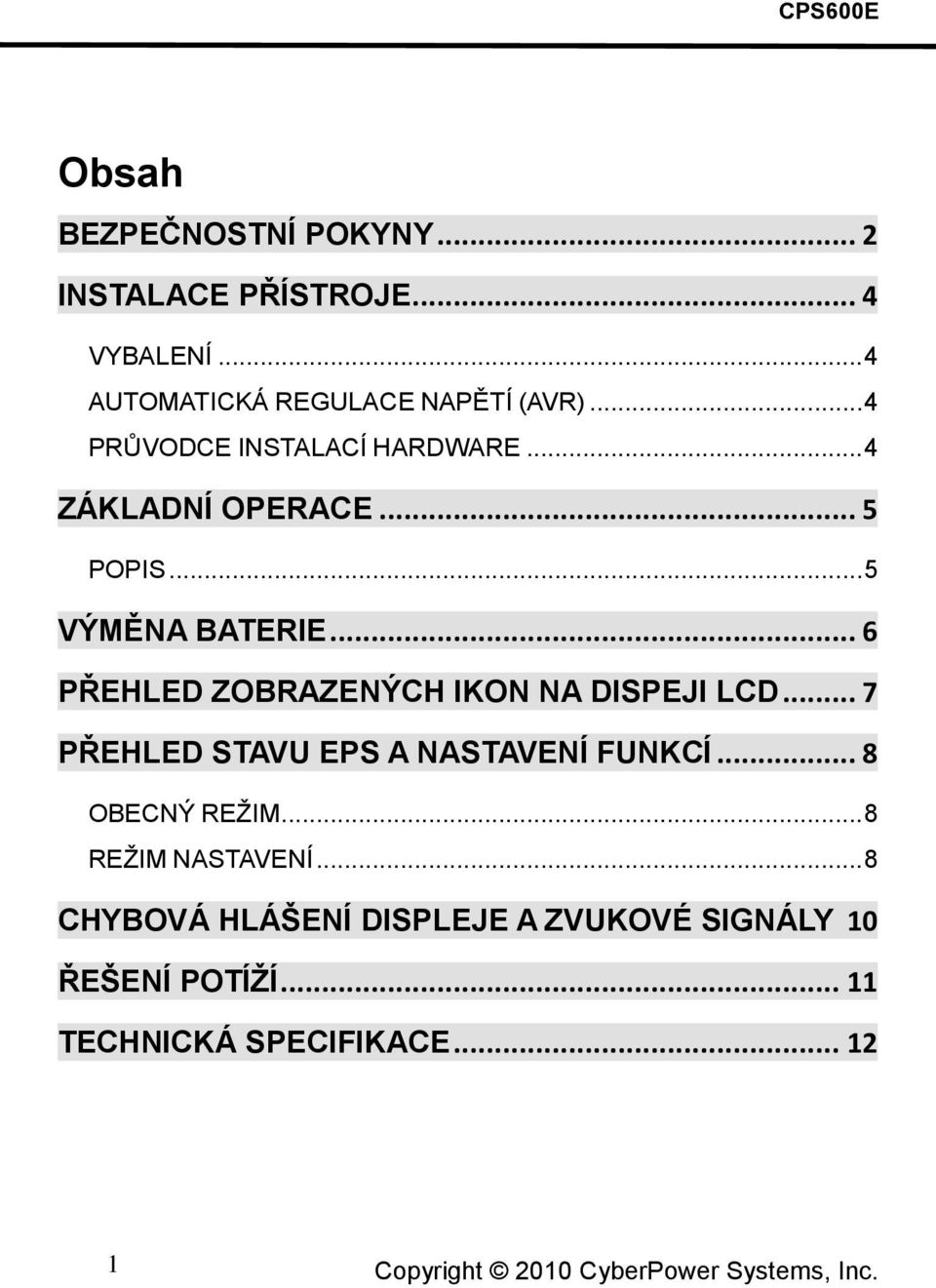 .. 6 PŘEHLED ZOBRAZENÝCH IKON NA DISPEJI LCD... 7 PŘEHLED STAVU EPS A NASTAVENÍ FUNKCÍ... 8 OBECNÝ REŽIM.