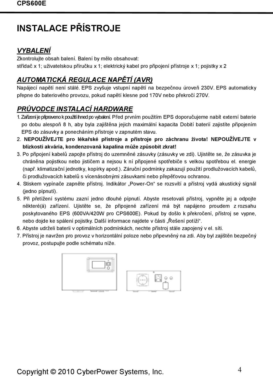 EPS zvyšuje vstupní napětí na bezpečnou úroveň 230V. EPS automaticky přepne do bateriového provozu, pokud napětí klesne pod 170V nebo překročí 270V. PRŮVODCE INSTALACÍ HARDWARE 1.