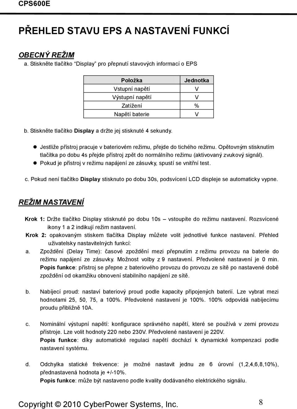 Stiskněte tlačítko Display a držte jej stisknuté 4 sekundy. Jestliže přístroj pracuje v bateriovém režimu, přejde do tichého režimu.