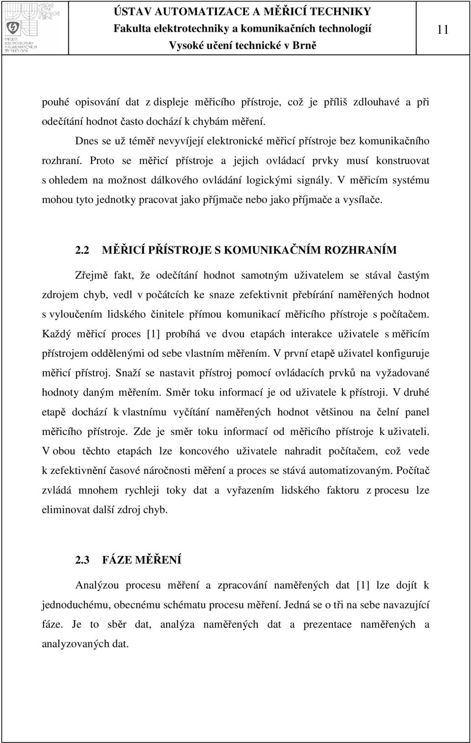 Proto se měřicí přístroje a jejich ovládací prvky musí konstruovat s ohledem na možnost dálkového ovládání logickými signály.