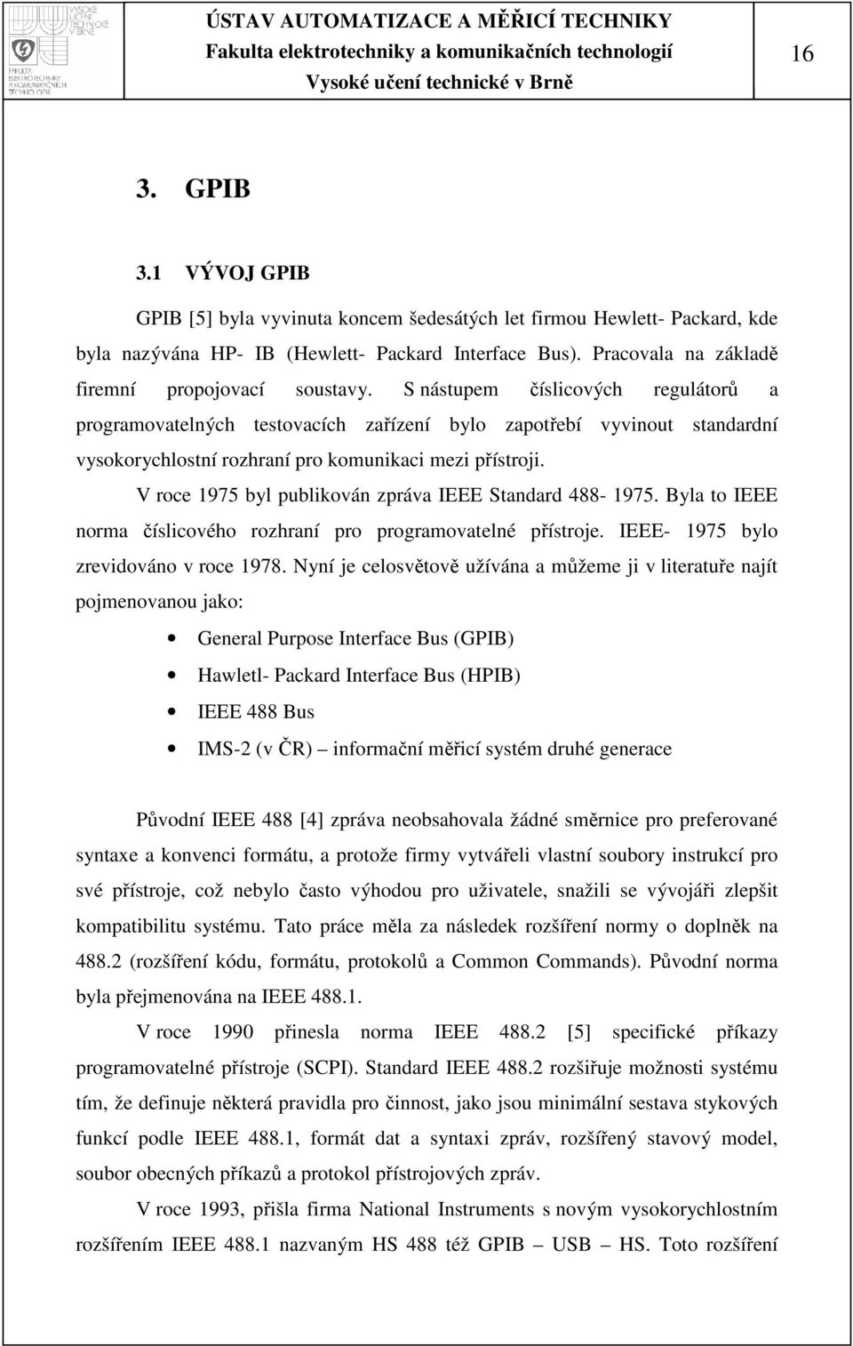 S nástupem číslicových regulátorů a programovatelných testovacích zařízení bylo zapotřebí vyvinout standardní vysokorychlostní rozhraní pro komunikaci mezi přístroji.