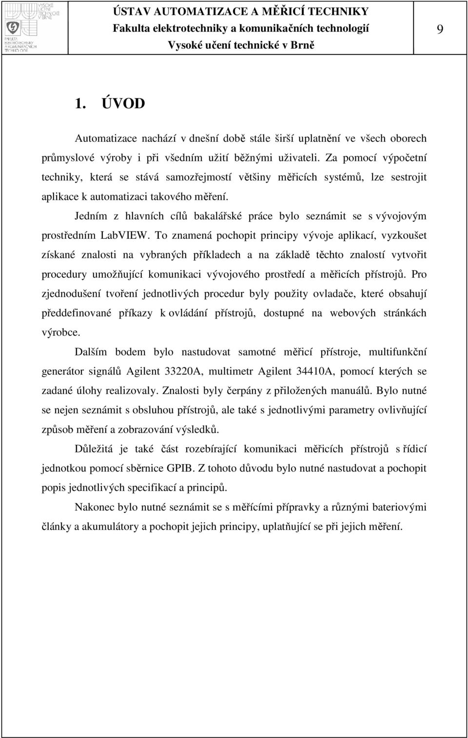 Jedním z hlavních cílů bakalářské práce bylo seznámit se s vývojovým prostředním LabVIEW.