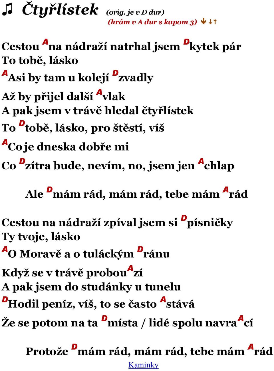 pak jsem v trávě hledal čtyřlístek To D tobě, lásko, pro štěstí, víš A Co je dneska dobře mi Co D zítra bude, nevím, no, jsem jen A chlap Ale D mám rád, mám