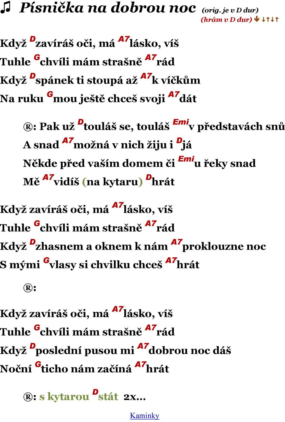 A7 dát Pak uţ D touláš se, touláš Emi v představách snů A snad A7 moţná v nich ţiju i D já Někde před vaším domem či Emi u řeky snad Mě A7 vidíš (na kytaru) D hrát Kdyţ