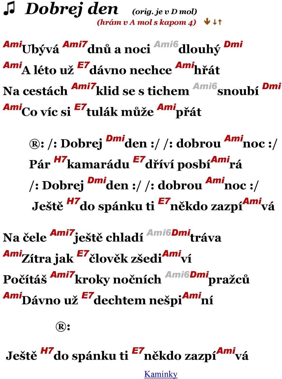 tichem Ami6 snoubí Dmi Ami E7 Ami Co víc si tulák můţe přát /: Dobrej Dmi den :/ /: dobrou Ami noc :/ Pár H7 kamarádu E7 dříví posbí Ami rá /: