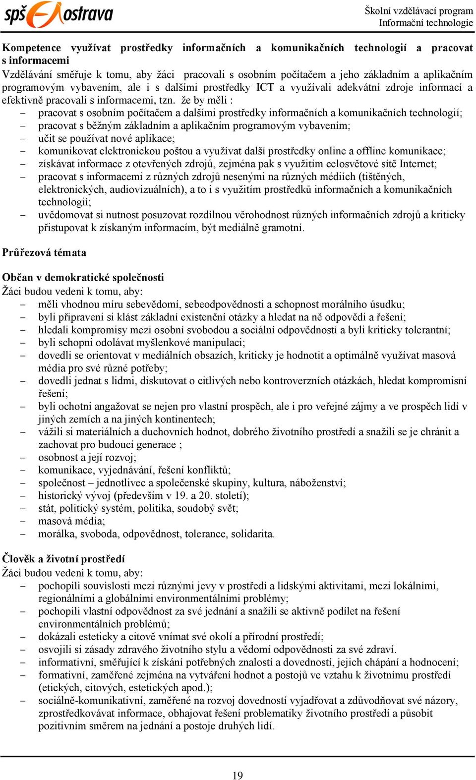 že by měli : pracovat s osobním počítačem a dalšími prostředky informačních a komunikačních technologií; pracovat s běžným základním a aplikačním programovým vybavením; učit se používat nové