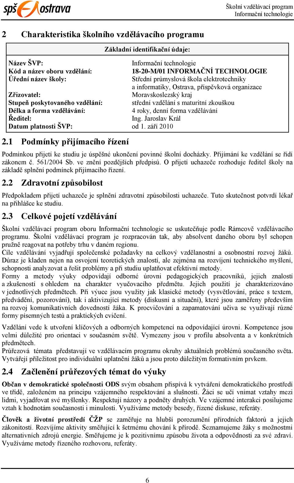 denní forma vzdělávání Ředitel: Ing. Jaroslav Král Datum platnosti ŠVP: od 1. září 2010 2.1 Podmínky přijímacího řízení Podmínkou přijetí ke studiu je úspěšné ukončení povinné školní docházky.