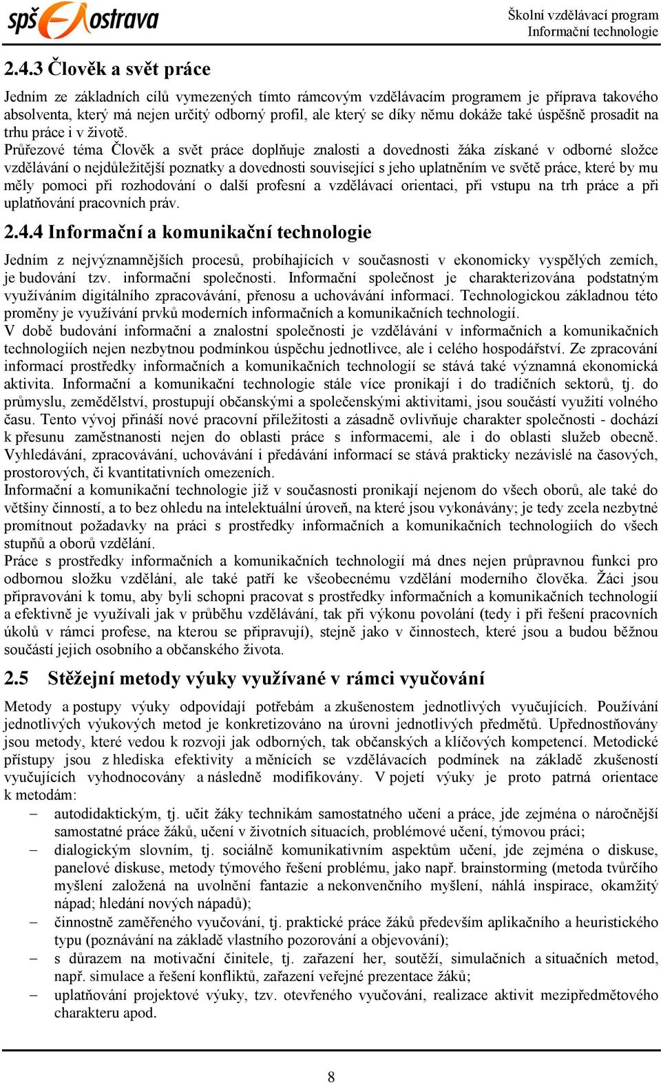 Průřezové téma Člověk a svět práce doplňuje znalosti a dovednosti žáka získané v odborné složce vzdělávání o nejdůležitější poznatky a dovednosti související s jeho uplatněním ve světě práce, které