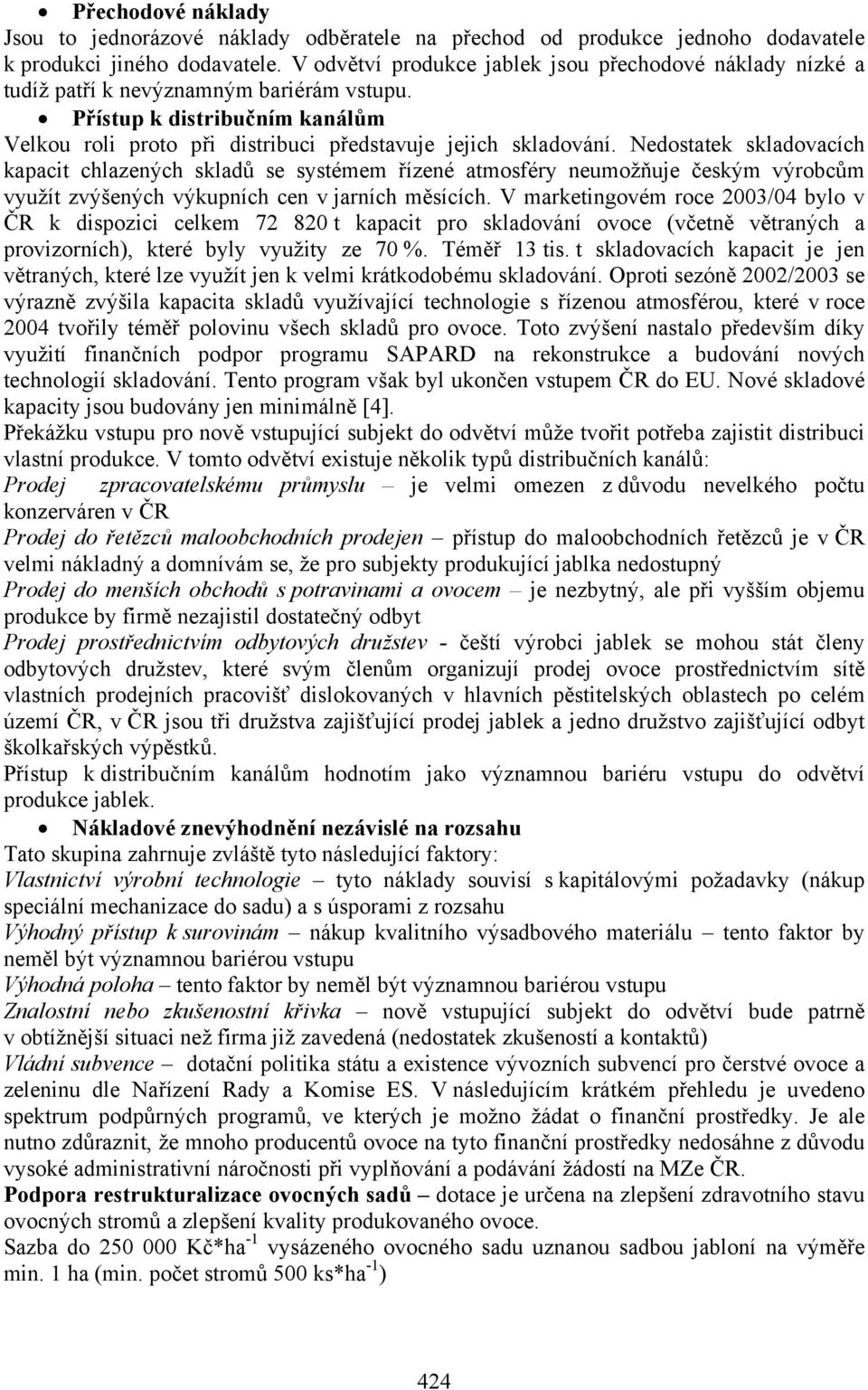 Nedostatek skladovacích kapacit chlazených skladů se systémem řízené atmosféry neumožňuje českým výrobcům využít zvýšených výkupních cen v jarních měsících.