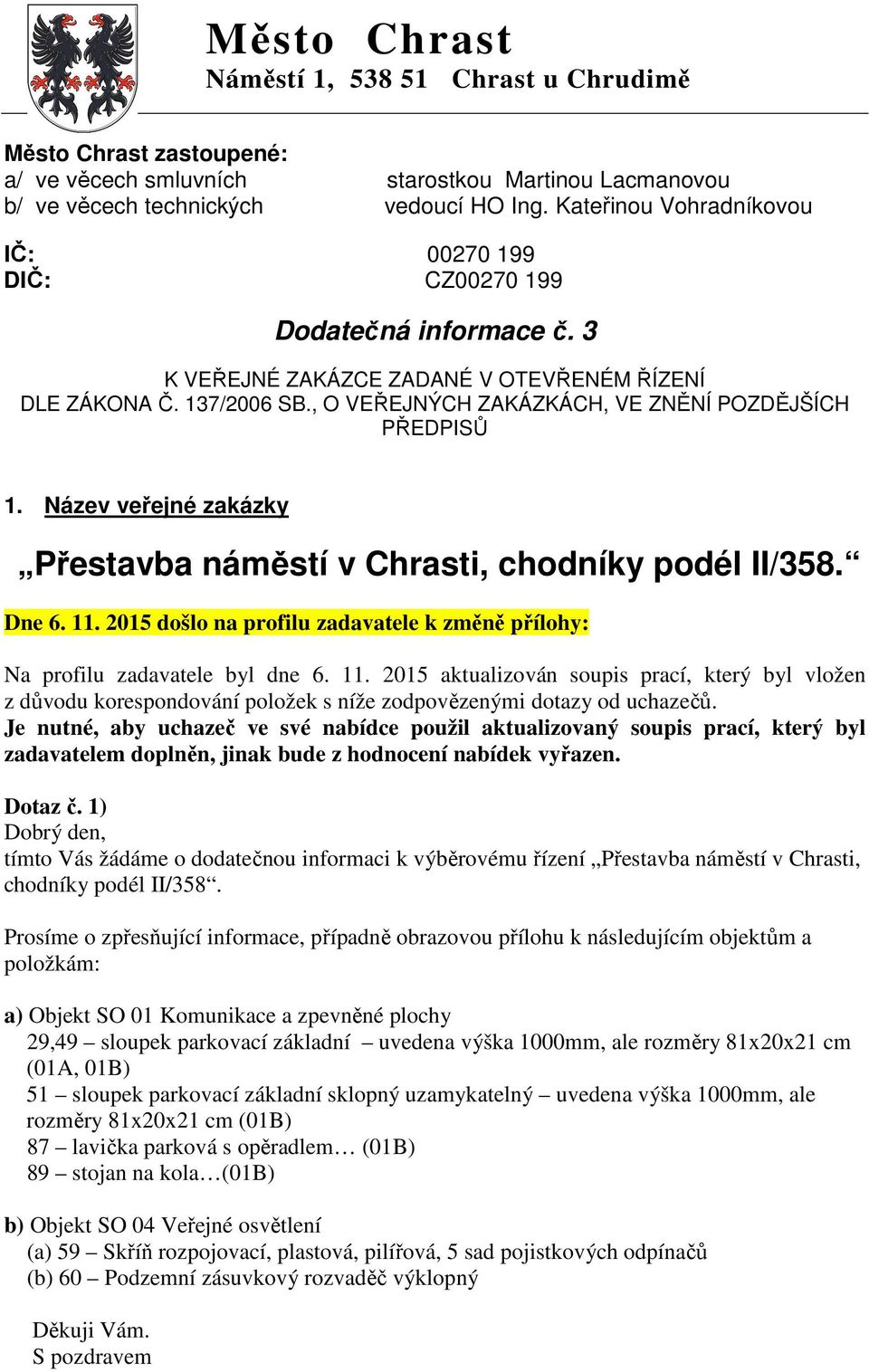 , O VEŘEJNÝCH ZAKÁZKÁCH, VE ZNĚNÍ POZDĚJŠÍCH PŘEDPISŮ 1. Název veřejné zakázky Přestavba náměstí v Chrasti, chodníky podél II/358. Dne 6. 11.