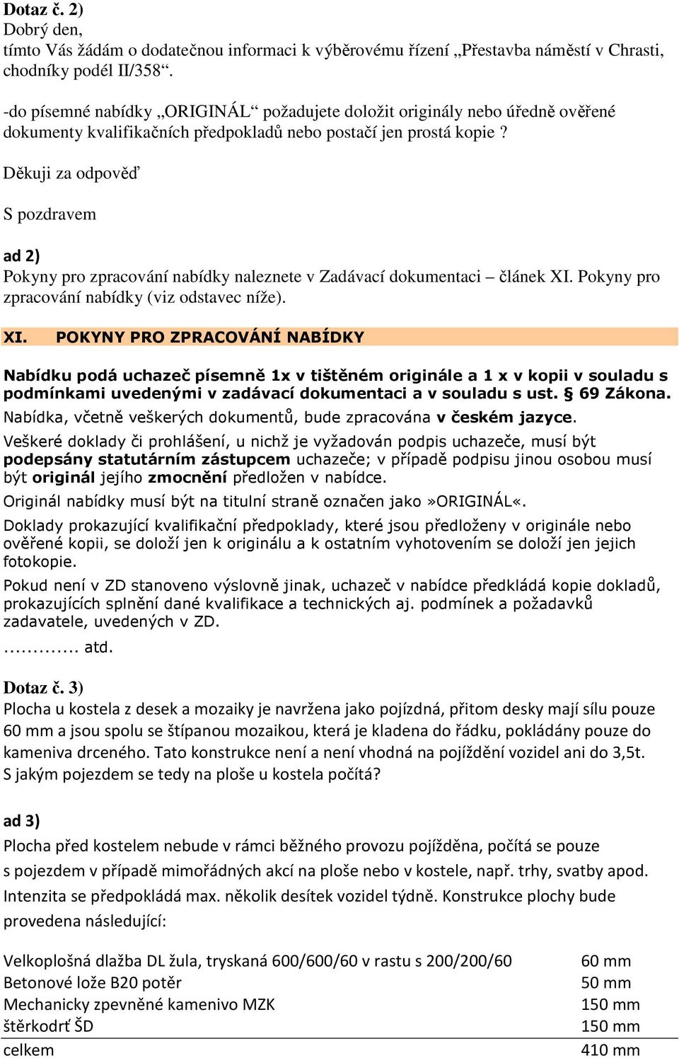 Děkuji za odpověď S pozdravem ad 2) Pokyny pro zpracování nabídky naleznete v Zadávací dokumentaci článek XI.