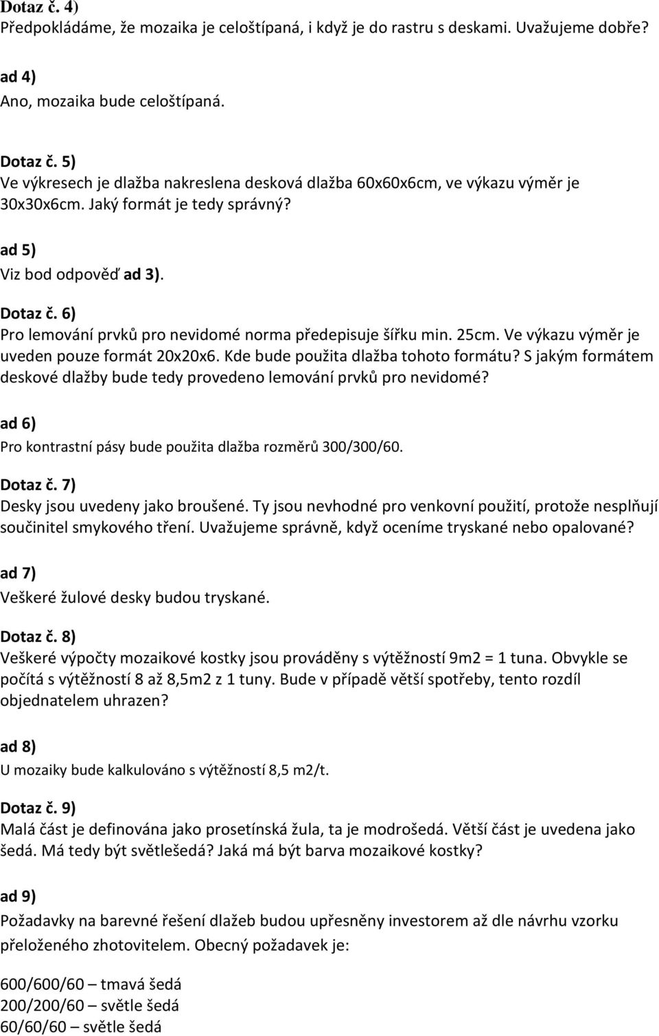 6) Pro lemování prvků pro nevidomé norma předepisuje šířku min. 25cm. Ve výkazu výměr je uveden pouze formát 20x20x6. Kde bude použita dlažba tohoto formátu?