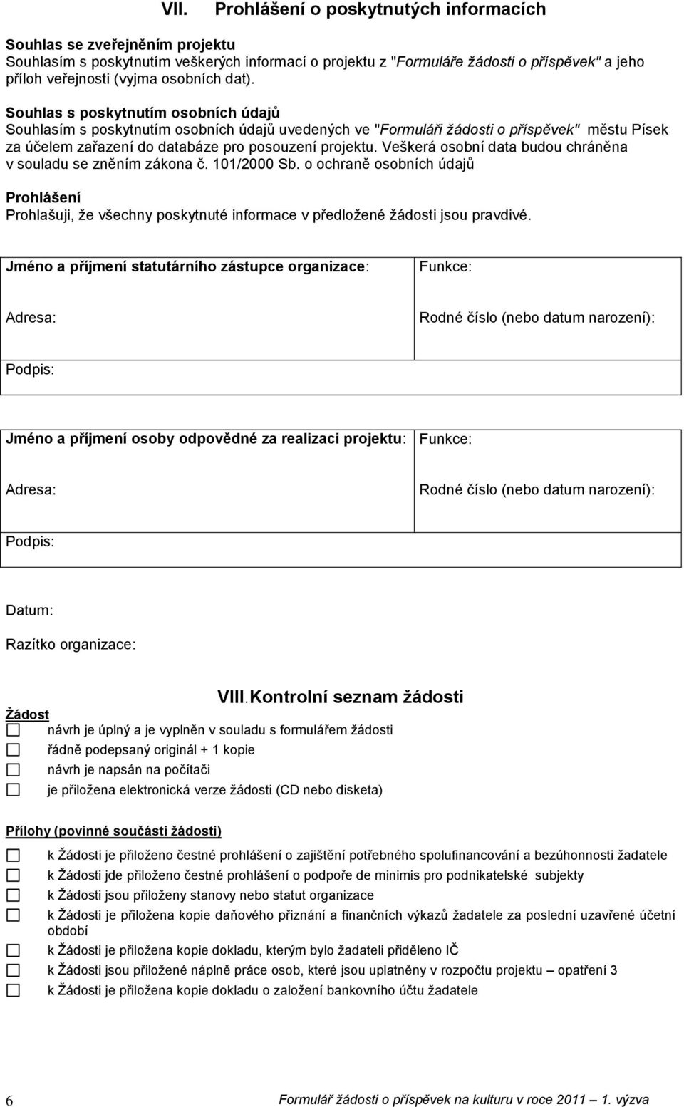 Veškerá sbní data budu chráněna v suladu se zněním zákna č. 101/2000 Sb. chraně sbních údajů Prhlášení Prhlašuji, že všechny pskytnuté infrmace v předlžené žádsti jsu pravdivé.