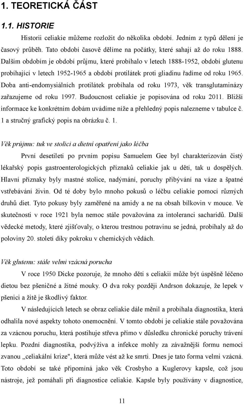 Doba anti-endomysiálních protilátek probíhala od roku 1973, věk transglutaminázy zařazujeme od roku 1997. Budoucnost celiakie je popisována od roku 2011.