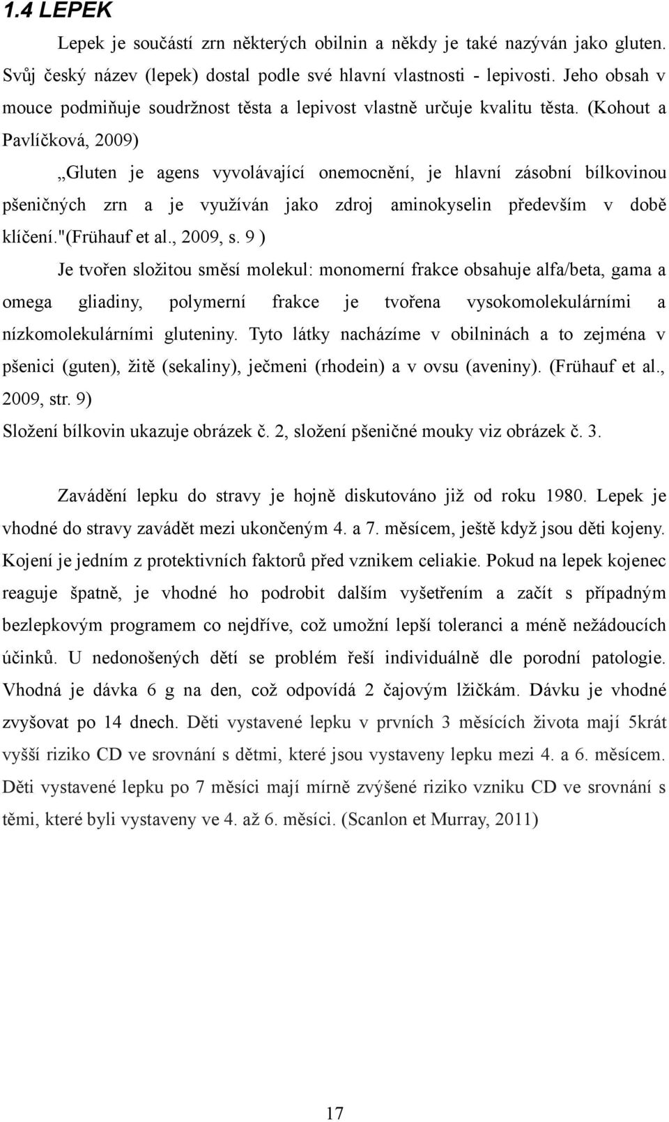 (Kohout a Pavlíčková, 2009) Gluten je agens vyvolávající onemocnění, je hlavní zásobní bílkovinou pšeničných zrn a je využíván jako zdroj aminokyselin především v době klíčení."(frühauf et al.