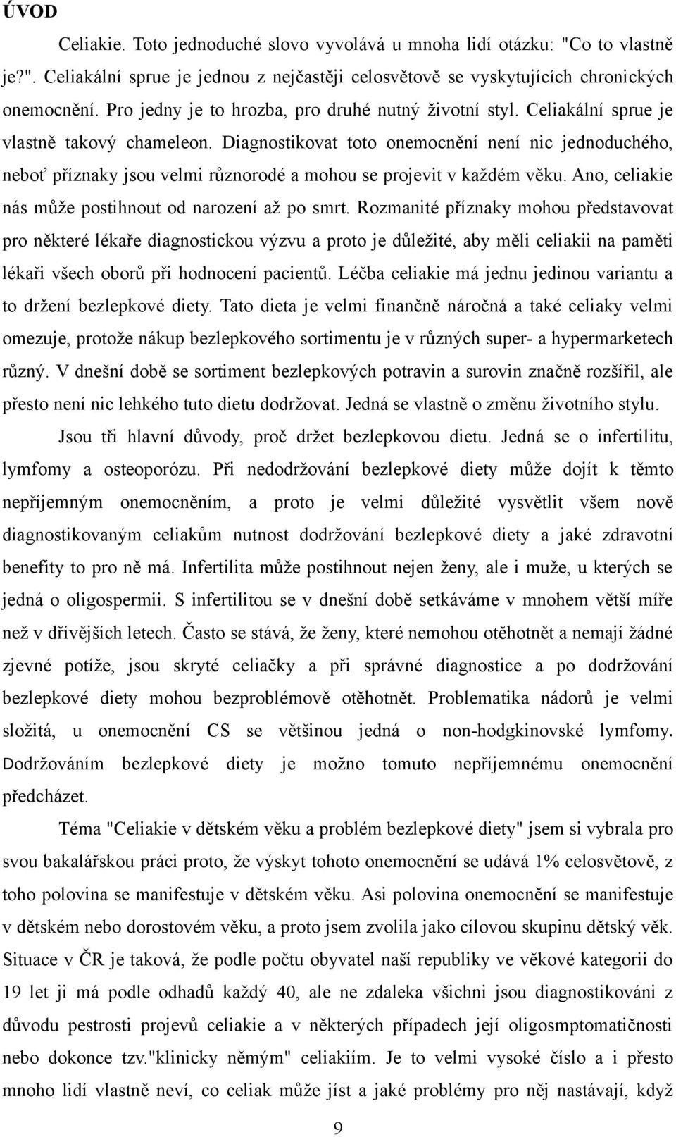 Diagnostikovat toto onemocnění není nic jednoduchého, neboť příznaky jsou velmi různorodé a mohou se projevit v každém věku. Ano, celiakie nás může postihnout od narození až po smrt.