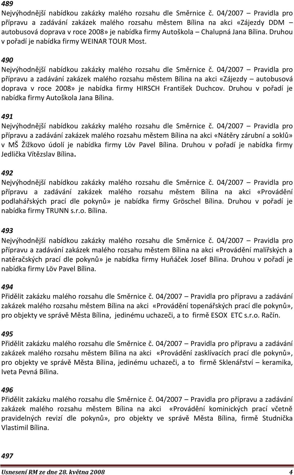 490 přípravu a zadávání zakázek malého rozsahu městem Bílina na akci «Zájezdy autobusová doprava v roce 2008» je nabídka firmy HIRSCH František Duchcov.