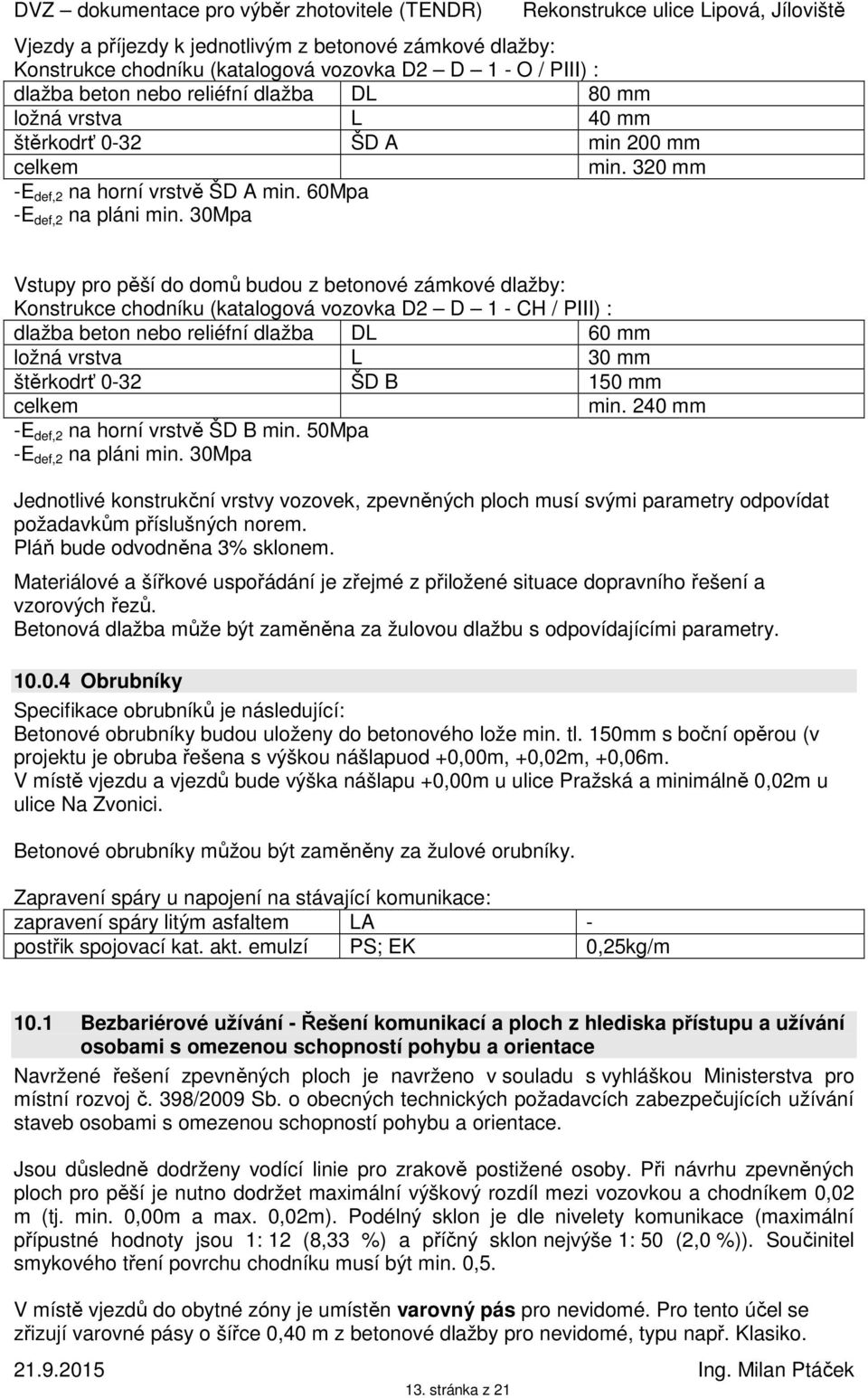 30Mpa Vstupy pro pěší do domů budou z betonové zámkové dlažby: Konstrukce chodníku (katalogová vozovka D2 D 1 - CH / PIII) : dlažba beton nebo reliéfní dlažba DL 60 mm ložná vrstva L 30 mm štěrkodrť