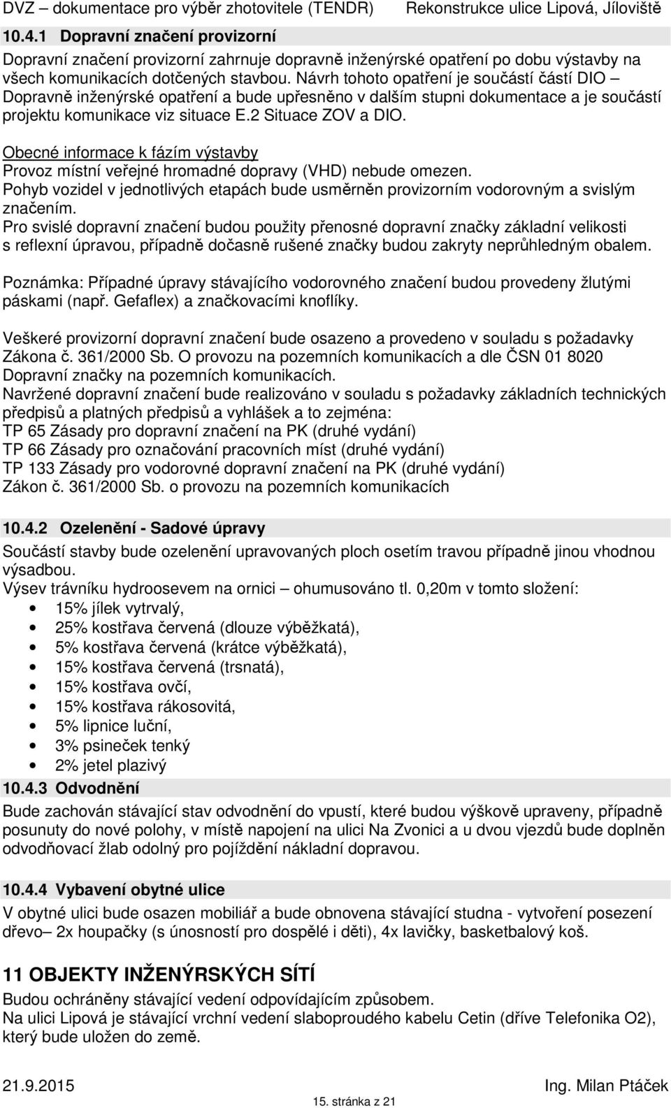 Obecné informace k fázím výstavby Provoz místní veřejné hromadné dopravy (VHD) nebude omezen. Pohyb vozidel v jednotlivých etapách bude usměrněn provizorním vodorovným a svislým značením.