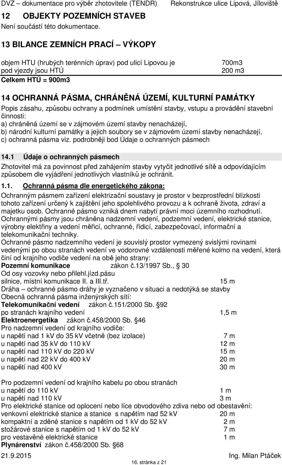 zásahu, způsobu ochrany a podmínek umístění stavby, vstupu a provádění stavební činnosti: a) chráněná území se v zájmovém území stavby nenacházejí, b) národní kulturní památky a jejich soubory se v
