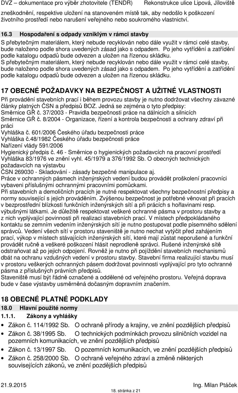 Po jeho vytřídění a zatřídění podle katalogu odpadů bude odvezen a uložen na řízenou skládku.
