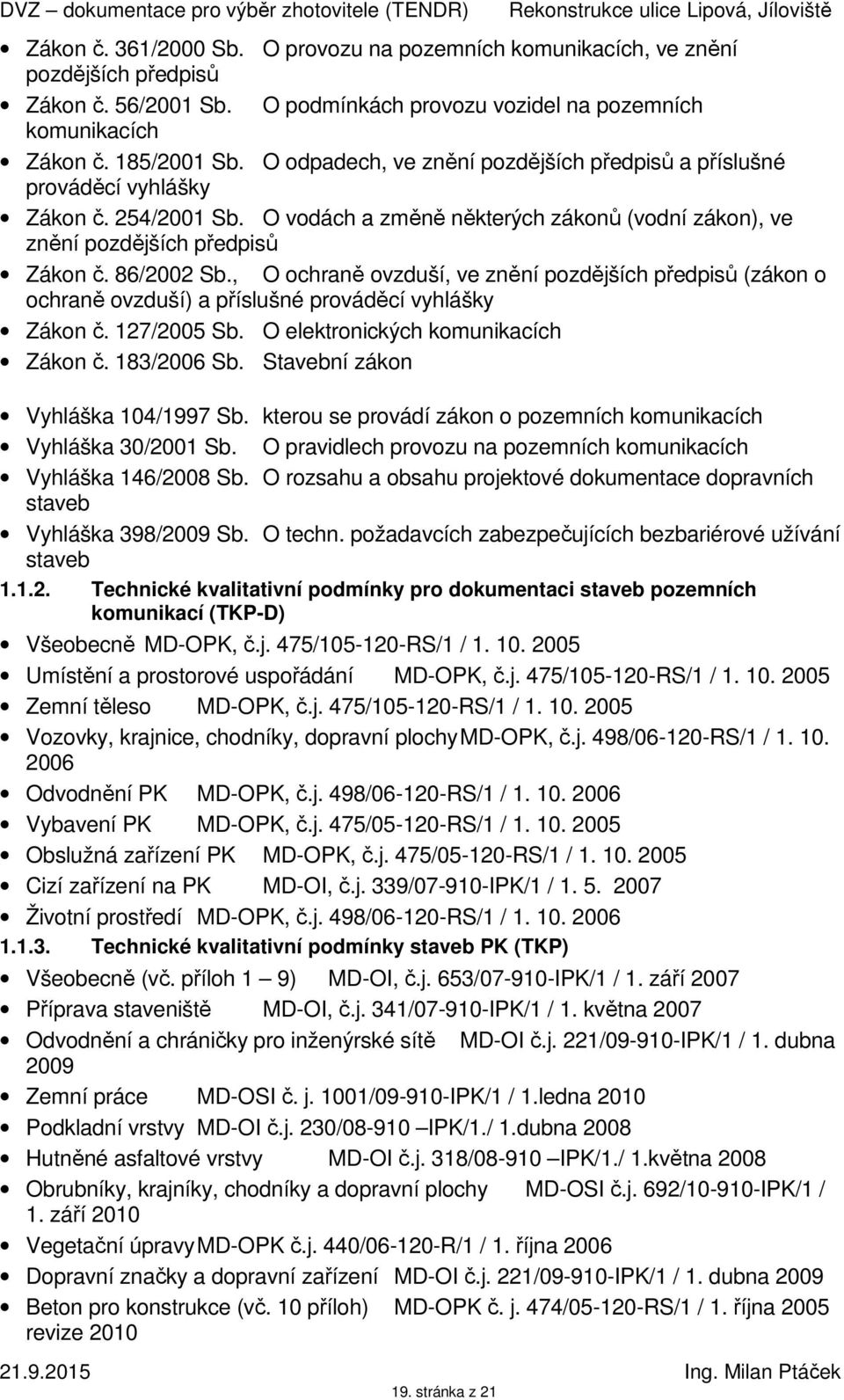 , O ochraně ovzduší, ve znění pozdějších předpisů (zákon o ochraně ovzduší) a příslušné prováděcí vyhlášky Zákon č. 127/2005 Sb. O elektronických komunikacích Zákon č. 183/2006 Sb.