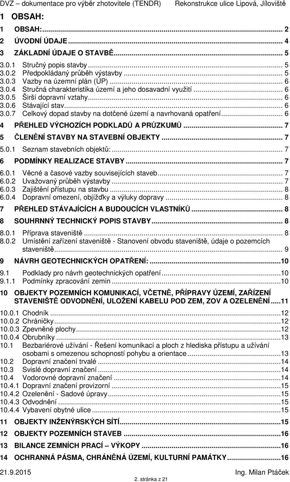 .. 7 5 ČLENĚNÍ STAVBY NA STAVEBNÍ OBJEKTY... 7 5.0.1 Seznam stavebních objektů:... 7 6 PODMÍNKY REALIZACE STAVBY... 7 6.0.1 Věcné a časové vazby souvisejících staveb... 7 6.0.2 Uvažovaný průběh výstavby.