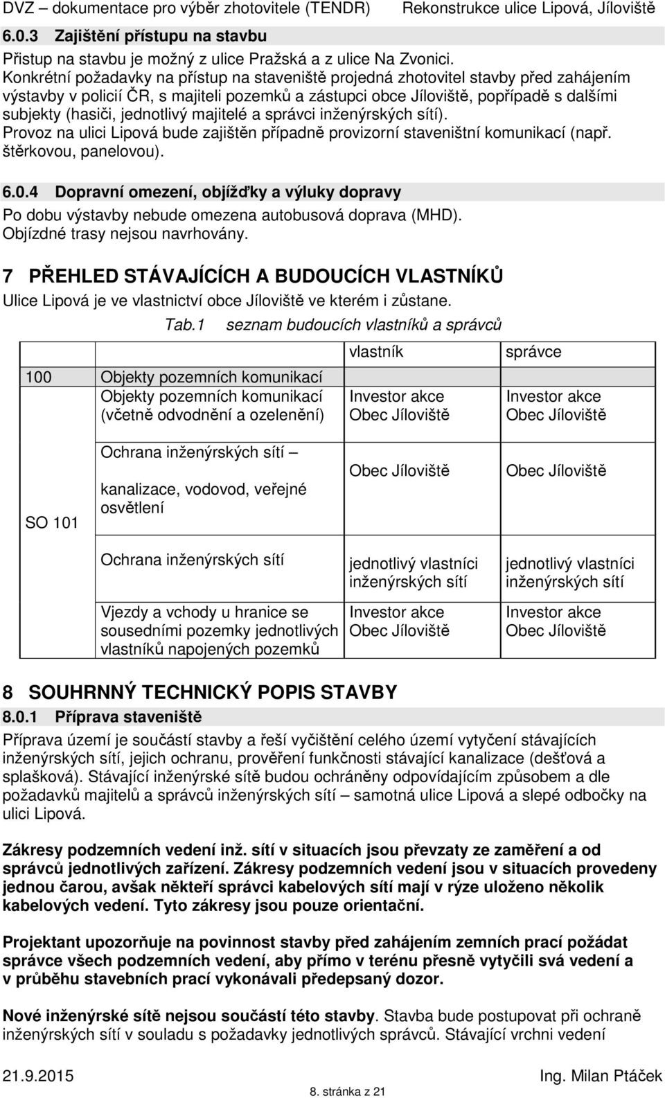 jednotlivý majitelé a správci inženýrských sítí). Provoz na ulici Lipová bude zajištěn případně provizorní staveništní komunikací (např. štěrkovou, panelovou). 6.0.