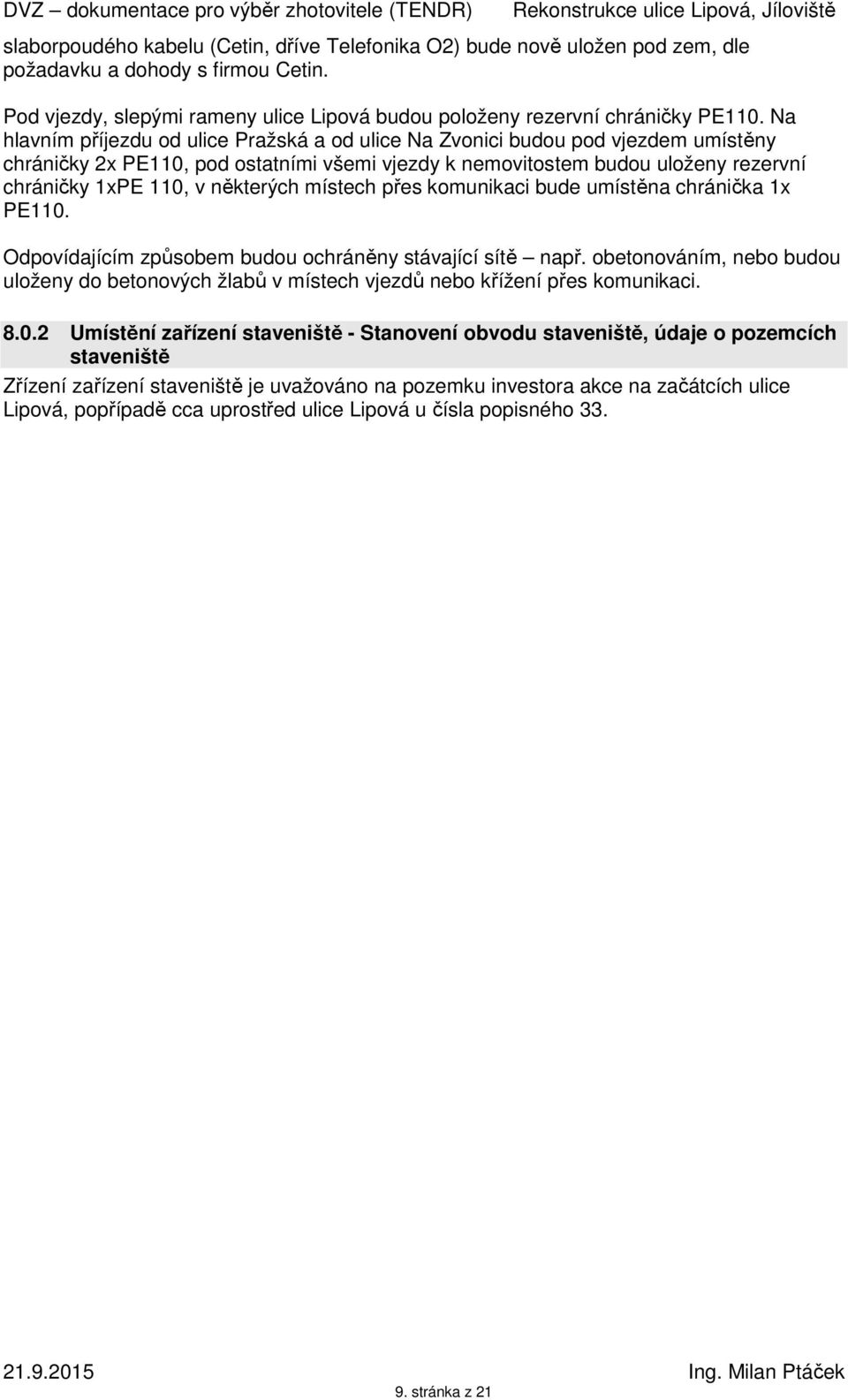 některých místech přes komunikaci bude umístěna chránička 1x PE110. Odpovídajícím způsobem budou ochráněny stávající sítě např.