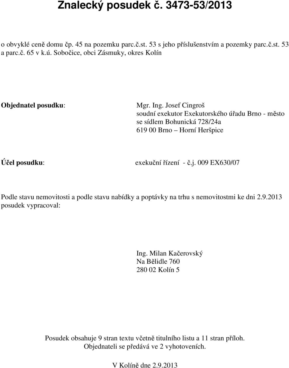 Josef Cingroš soudní exekutor Exekutorského úřadu Brno - město se sídlem Bohunická 728/24a 619 00 Brno Horní Heršpice Účel posudku: exekuční řízení - č.j.