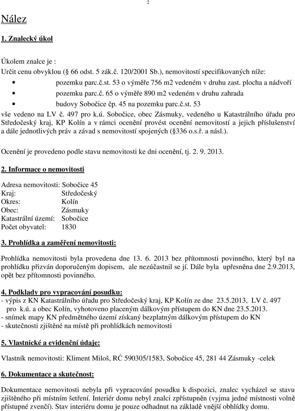 Sobočice, obec Zásmuky, vedeného u Katastrálního úřadu pro Středočeský kraj, KP Kolín a v rámci ocenění provést ocenění nemovitostí a jejich příslušenství a dále jednotlivých práv a závad s