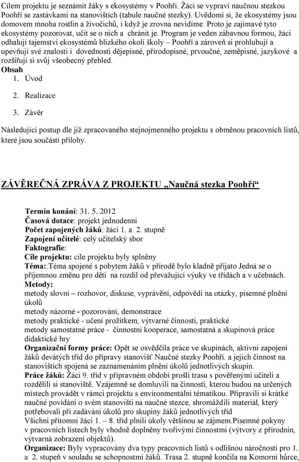 Program je veden zábavnou formou, žáci odhalují tajemství ekosystémů blízkého okolí školy Poohří a zároveň si prohlubují a upevňují své znalosti i dovednosti dějepisné, přírodopisné, prvoučné,