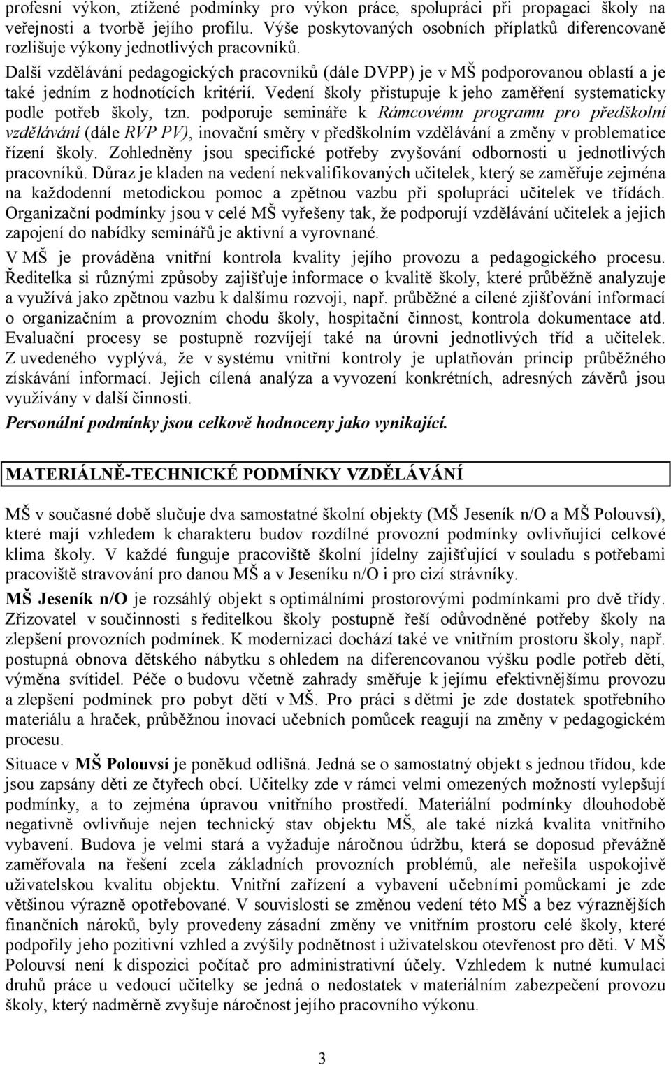 Další vzdělávání pedagogických pracovníků (dále DVPP) je v MŠ podporovanou oblastí a je také jedním z hodnotících kritérií.