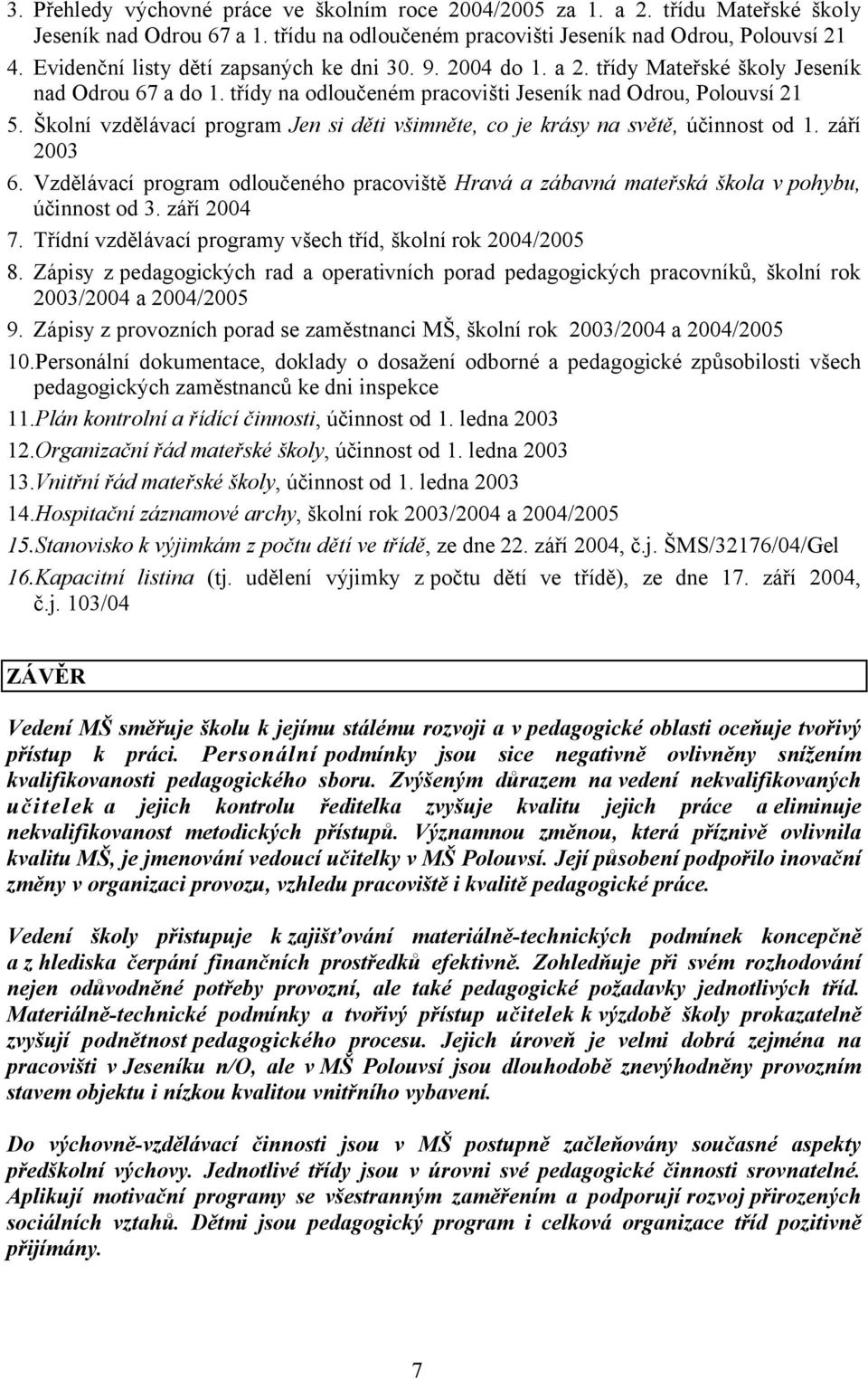 Školní vzdělávací program Jen si děti všimněte, co je krásy na světě, účinnost od 1. září 2003 6. Vzdělávací program odloučeného pracoviště Hravá a zábavná mateřská škola v pohybu, účinnost od 3.