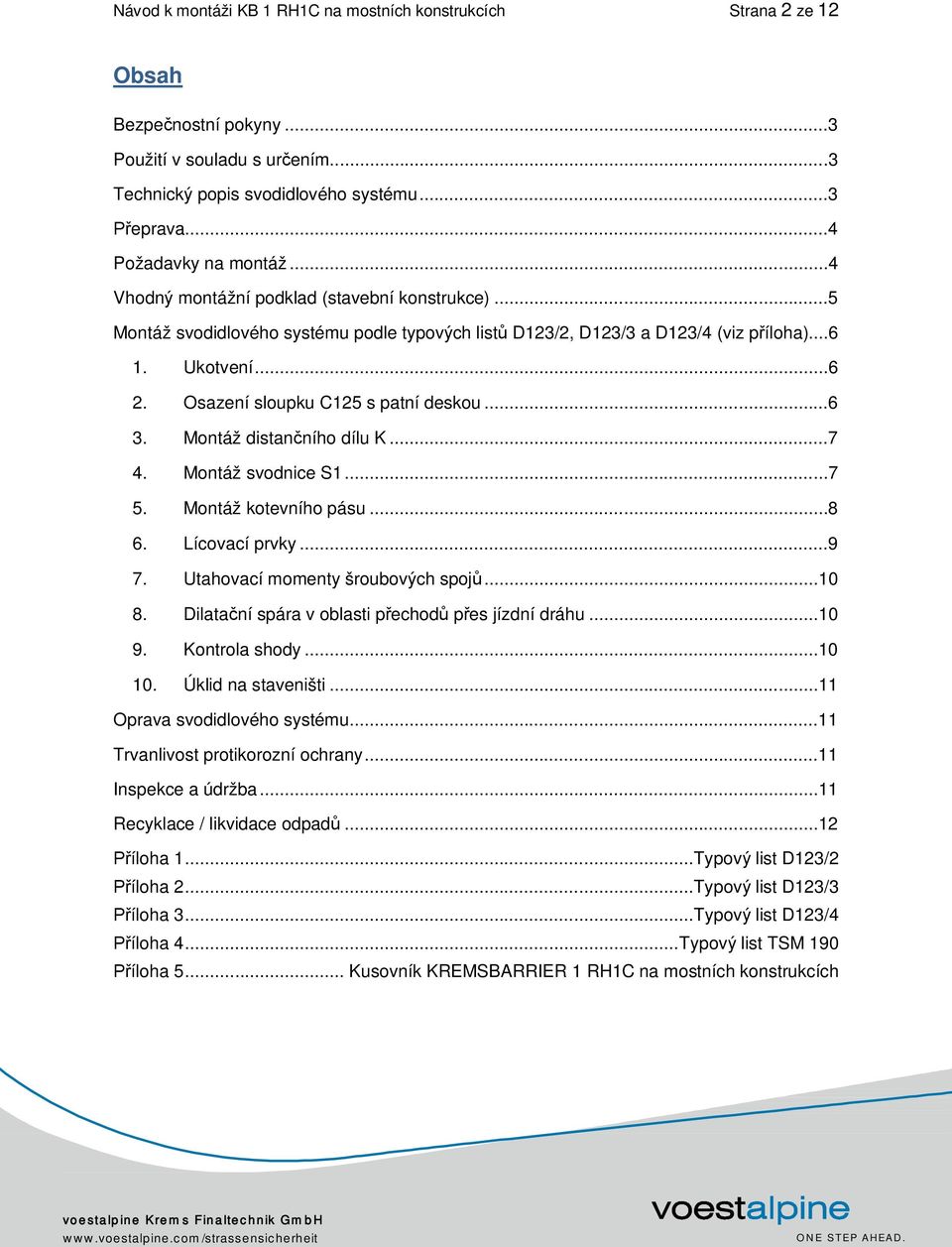 ..6 3. Montáž distančního dílu K...7 4. Montáž svodnice S1...7 5. Montáž kotevního pásu...8 6. Lícovací prvky...9 7. Utahovací momenty šroubových spojů...10 8.