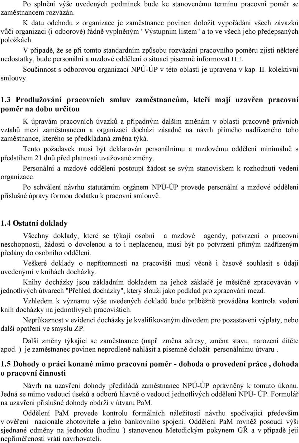 V případě, že se při tomto standardním způsobu rozvázání pracovního poměru zjistí některé nedostatky, bude personální a mzdové oddělení o situaci písemně informovat HE.