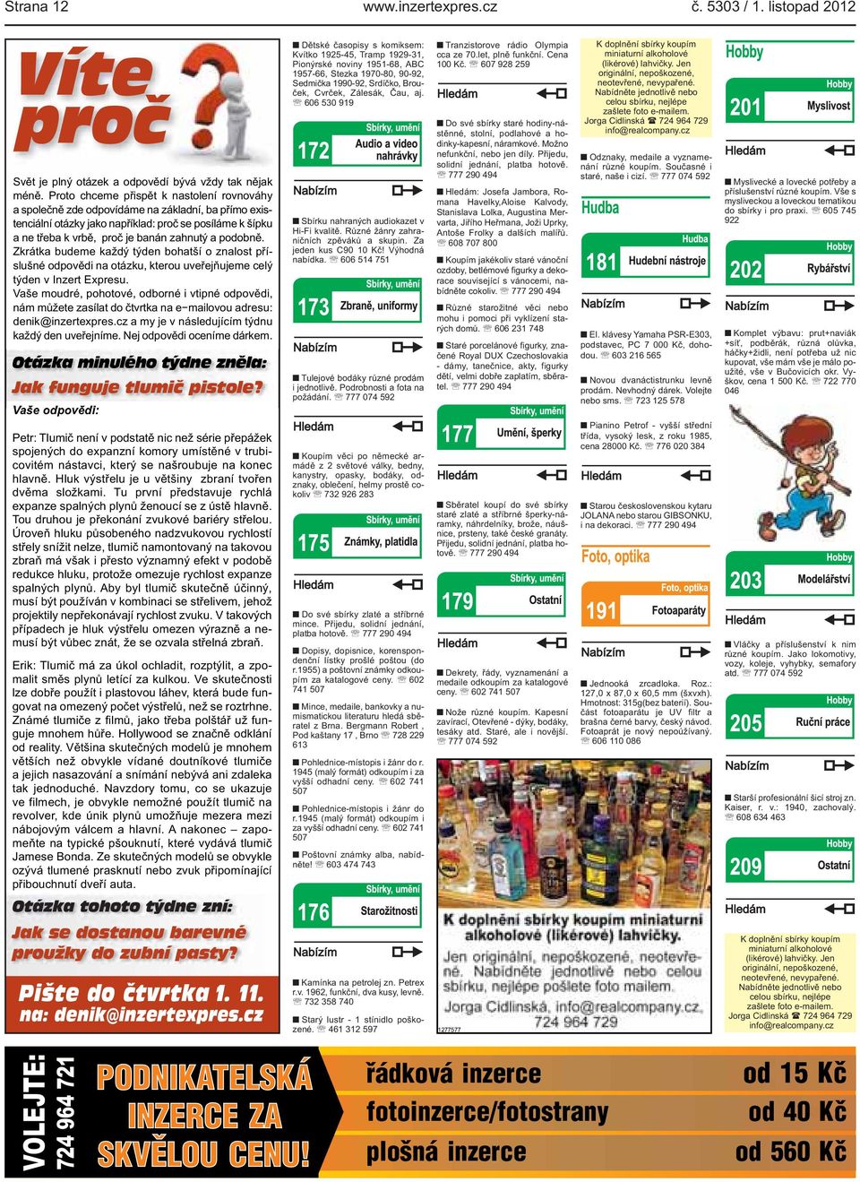 otázku, kterou uveřejňujeme celý týden v Inzert Expresu Vaše moudré, pohotové, odborné i vtipné odpovědi, nám můžete zasílat do čtvrtka na e mailovou adresu: denik@inzertexprescz a my je v