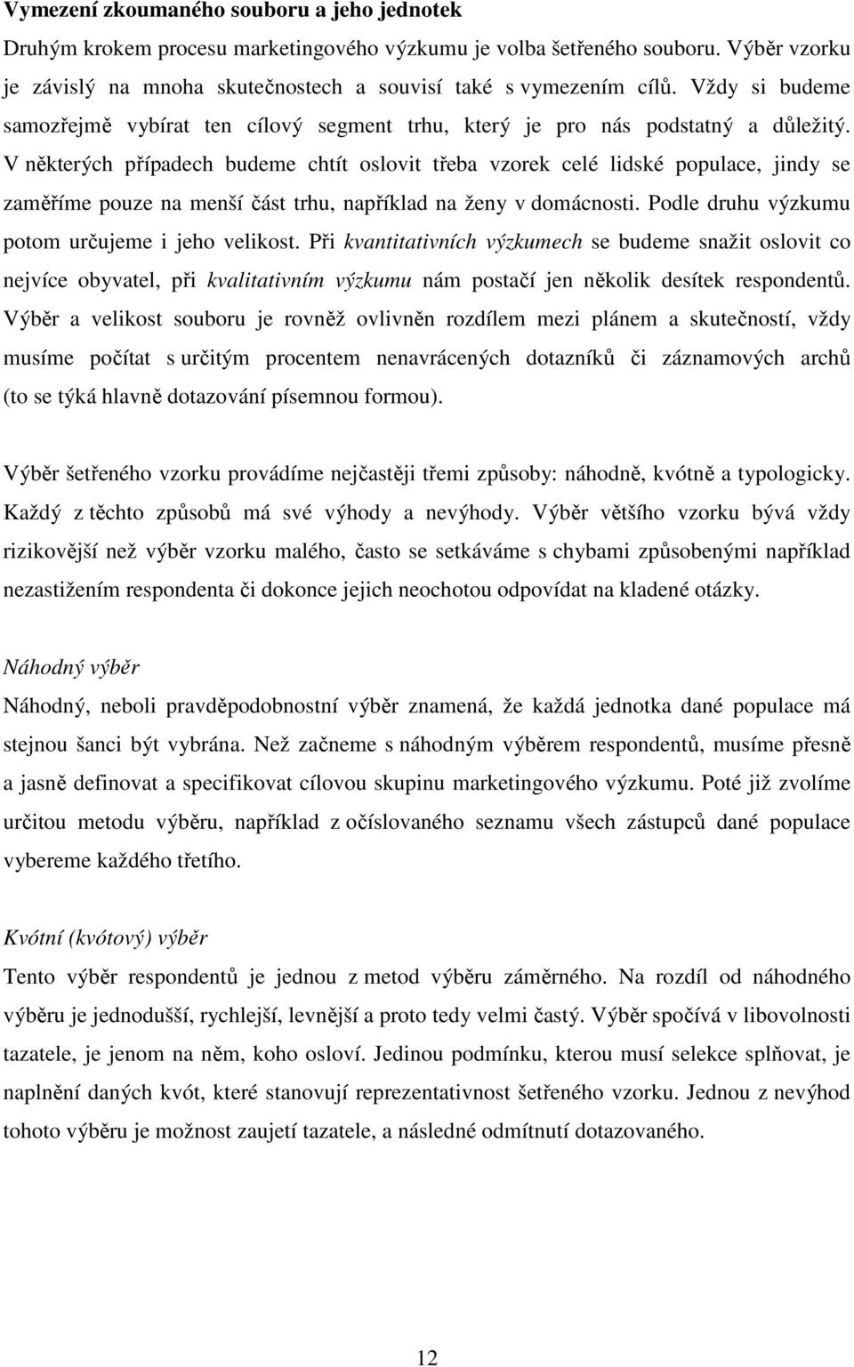 V některých případech budeme chtít oslovit třeba vzorek celé lidské populace, jindy se zaměříme pouze na menší část trhu, například na ženy v domácnosti.