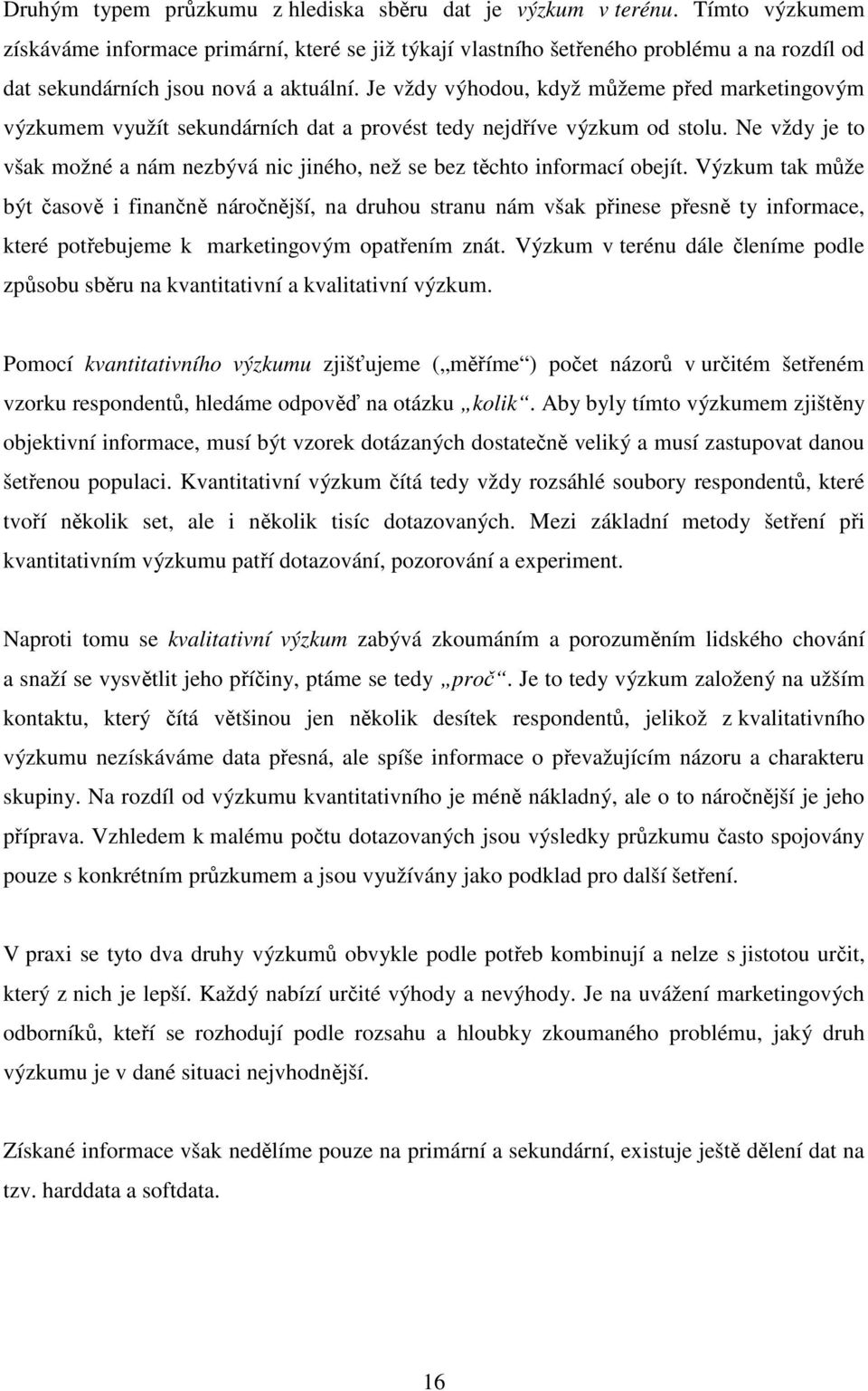 Je vždy výhodou, když můžeme před marketingovým výzkumem využít sekundárních dat a provést tedy nejdříve výzkum od stolu.