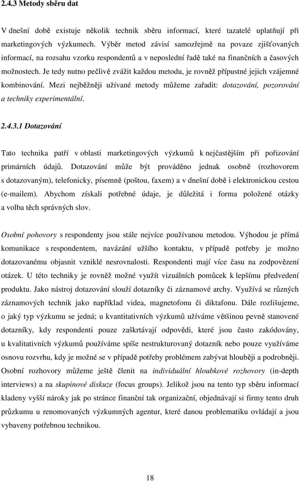 Je tedy nutno pečlivě zvážit každou metodu, je rovněž přípustné jejich vzájemné kombinování. Mezi nejběžněji užívané metody můžeme zařadit: dotazování, pozorování a techniky experimentální. 2.4.3.