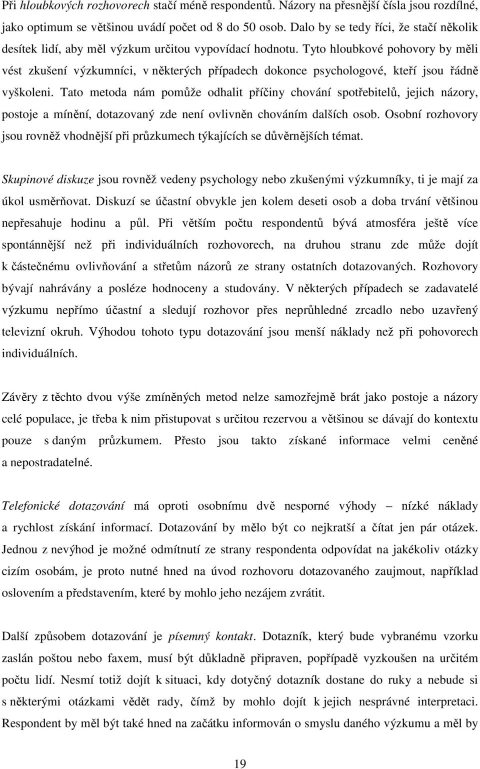 Tyto hloubkové pohovory by měli vést zkušení výzkumníci, v některých případech dokonce psychologové, kteří jsou řádně vyškoleni.