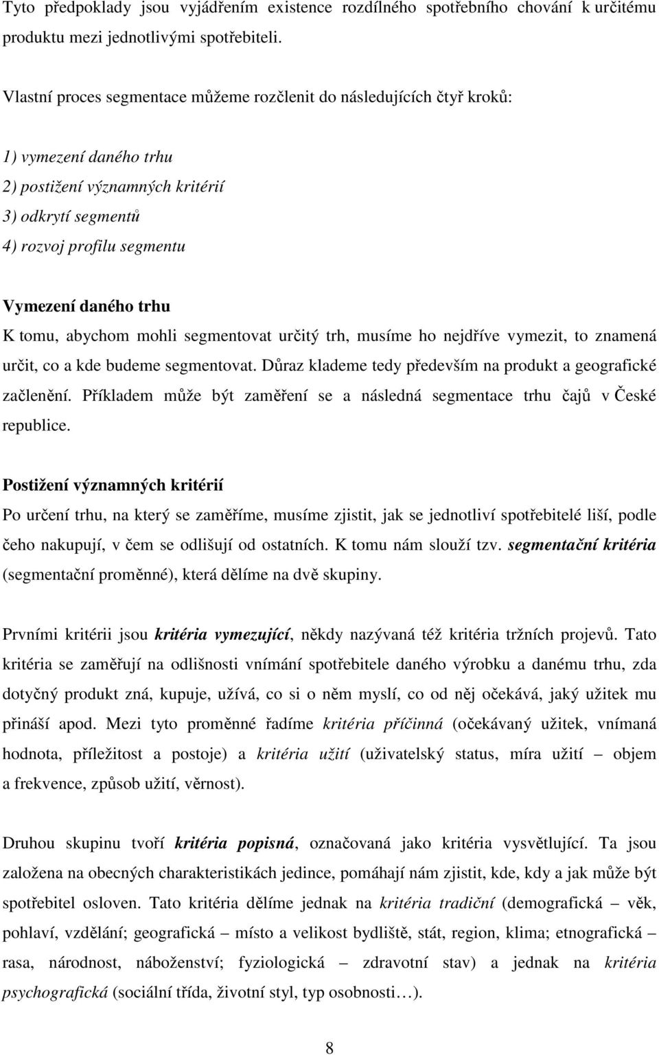 tomu, abychom mohli segmentovat určitý trh, musíme ho nejdříve vymezit, to znamená určit, co a kde budeme segmentovat. Důraz klademe tedy především na produkt a geografické začlenění.