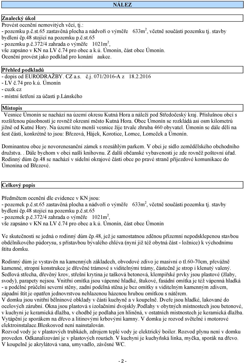 2.2016 - LV č.74 pro k.ú. Úmonín - cuzk.cz - místní šetření za účasti p.lánského Místopis Vesnice Úmonín se nachází na území okresu Kutná Hora a náleží pod Středočeský kraj.