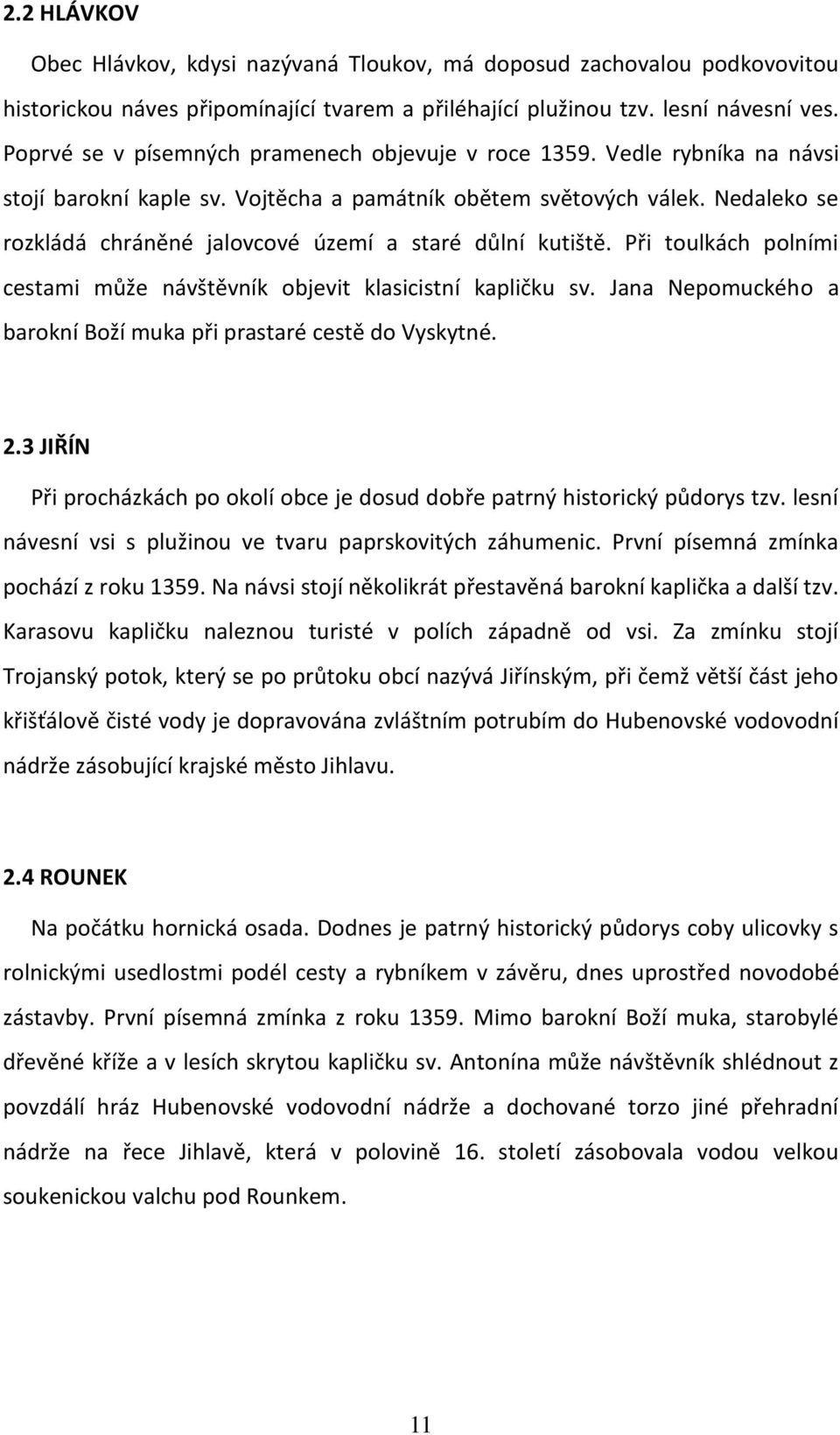 Nedaleko se rozkládá chráněné jalovcové území a staré důlní kutiště. Při toulkách polními cestami může návštěvník objevit klasicistní kapličku sv.