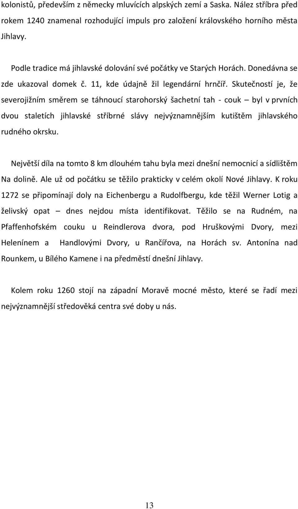 Skutečností je, že severojižním směrem se táhnoucí starohorský šachetní tah - couk byl v prvních dvou staletích jihlavské stříbrné slávy nejvýznamnějším kutištěm jihlavského rudného okrsku.