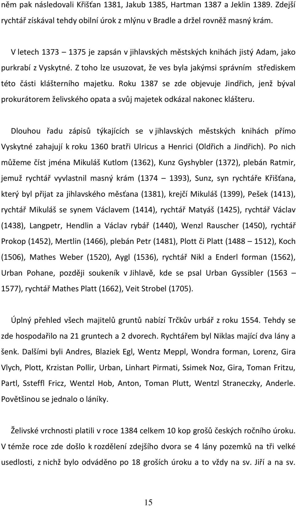 Roku 1387 se zde objevuje Jindřich, jenž býval prokurátorem želivského opata a svůj majetek odkázal nakonec klášteru.
